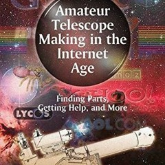 ✔️ [PDF] Download Amateur Telescope Making in the Internet Age: Finding Parts, Getting Help, and