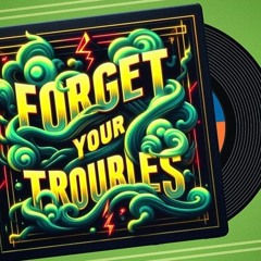 Forget ur troubles