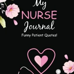 GET [EPUB KINDLE PDF EBOOK] My Nurse Journal: Funny Patient Quotes! by  Nurse Payne 📔