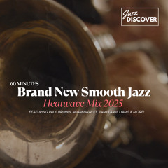 Jazz Discover -🔥 Smooth Jazz Heatwave 2025 | 60-Minute Mix 🔥 | Paul Brown, Adam Hawley, Pamela Williams & More!