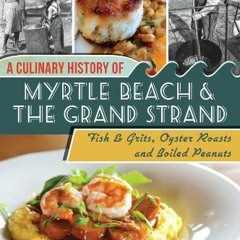 ACCESS EPUB 📝 A Culinary History of Myrtle Beach & the Grand Strand: Fish & Grits, O