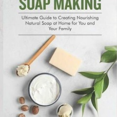 [Read] KINDLE 📁 All Natural Soap Making: Ultimate Guide to Creating Nourishing Natur