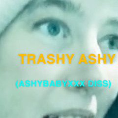 TRASHY ASHY (ASHYBABEZ1416 DISS)