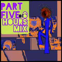 Part 5 OF SIX HOURS - MIXTAPE 004