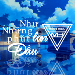 MIXTAPE | VIỆT MIX - NHƯ NHỮNG PHÚT BAN ĐẦU - MINH HIẾU MIX