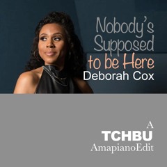 Deborah Cox - Nobody's Supposed To Be Here [TCHBU.AmapianoEdit]
