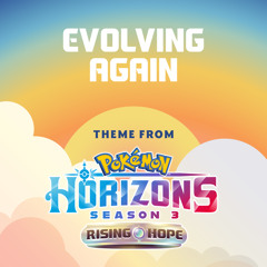 Evolving Again (Theme from Pokémon Horizons Season 3)