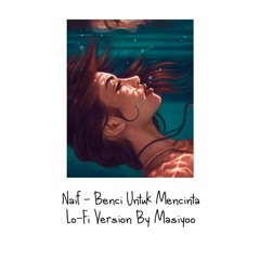Naif - Benci Untuk Mencinta (Lo-Fi Version By Masiyoo)