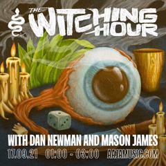 The Witching Hour w/ Dan Newman & Mason James - 17/09/21