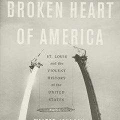 Get PDF EBOOK EPUB KINDLE The Broken Heart of America: St. Louis and the Violent History of the Unit