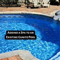 Adding a Spa to Your Gunite Pool: What You Need to Know