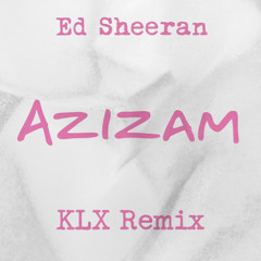 Ed Sheeran - Azizam (KLX Remix)