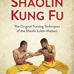 Read KINDLE 📒 Shaolin Kung Fu: The Original Training Techniques of the Shaolin Lohan