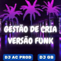 GESTÃO DE CRIA VERSÃO FUNK - DJ AC PROD & DJ GB