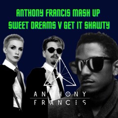 (Start @ 30 Secs)Anthony Francis - Sweet Dreams V Get It Shawty (Mash Up)