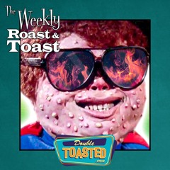 THE WEEKLY ROAST AND TOAST - 05 - 11 - 2021