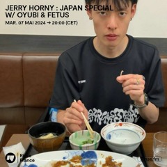 Jerry Horny : Japan Special w/ Oyubi & Fetus - 07 Mai 2024