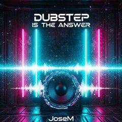 DUBSTEP IS THE ANSWER