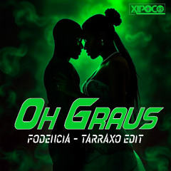 Oh Graus (Fodencia - Tarraxo Edit)