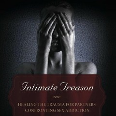 READ Intimate Treason: Healing the Trauma for Partners Confronting Sex Addiction