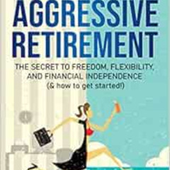 [Read] PDF 📭 Passive Income, Aggressive Retirement: The Secret to Freedom, Flexibili