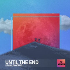 Penna, Goodfeel- Until The End (Minus 32)