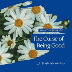Bhakti Wednesday | The Curse of Being Good