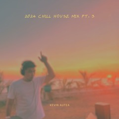 Kevin Autea - 2024 Chill House Mix Pt. 3