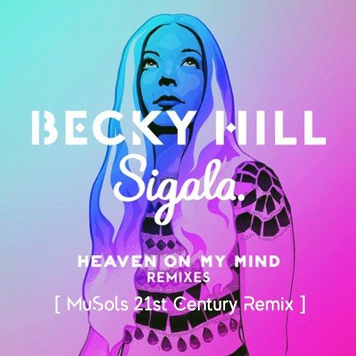Becky Hill & Sigala - Heaven On My Mind [ MuSols 21st Century Remix ]