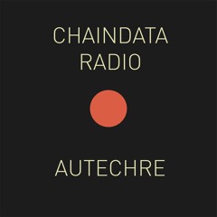 Chaindata Radio 08 - Autechre 10.05.22