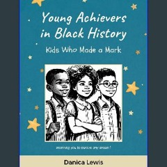 PDF [READ] 📖 Young Achievers in Black History: Kids Who Made a Mark: Inspiring you to pursue any d
