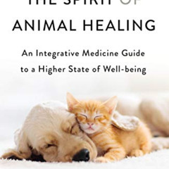 FREE KINDLE 💙 The Spirit of Animal Healing: An Integrative Medicine Guide to a Highe