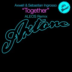 Axwell & Ingrosso - Together (ALEOS Remix)