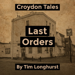Croydon Tales - Last Orders