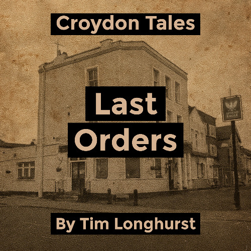Croydon Tales - Last Orders