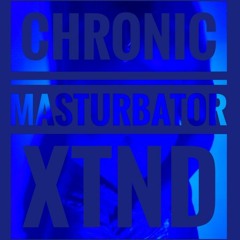 Chronic Masturbator Xtnd mix
