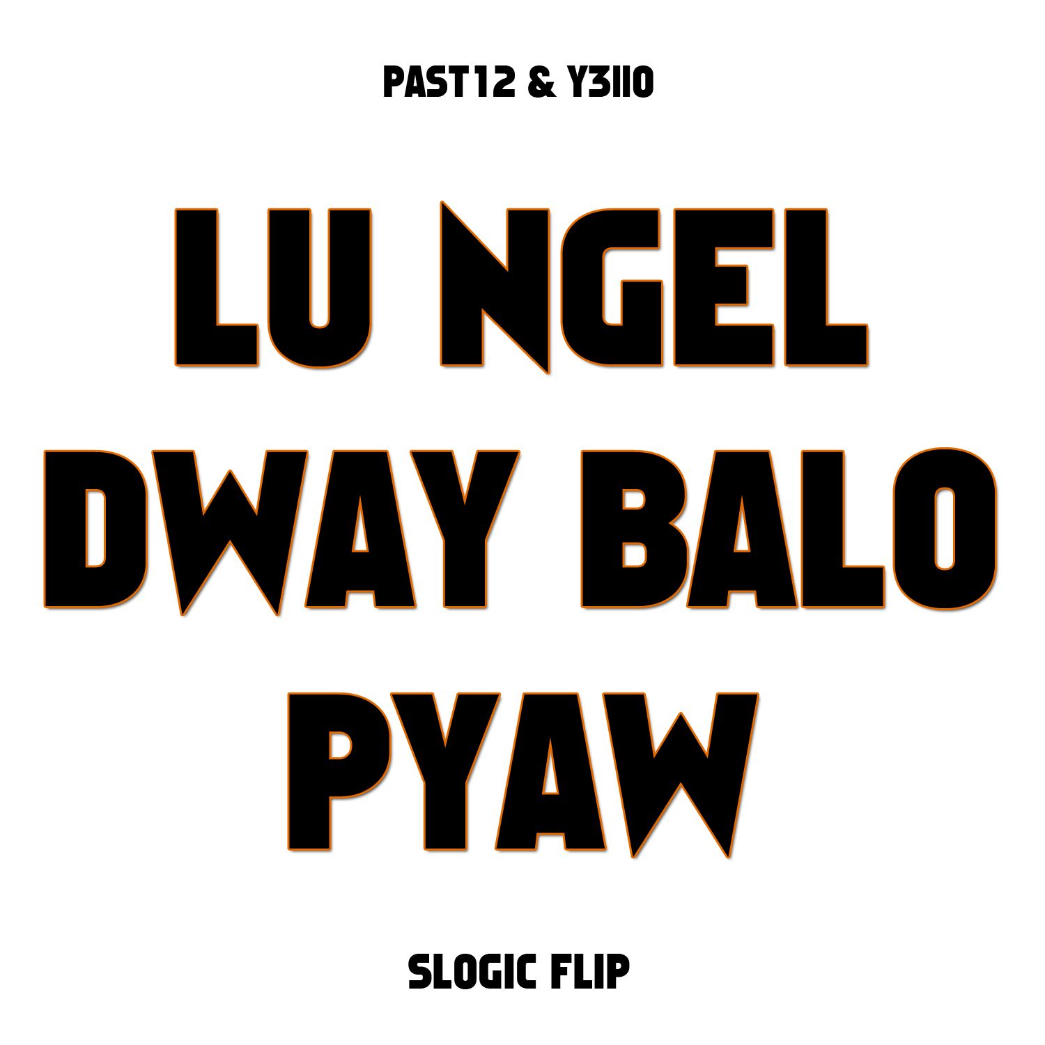 Past12 & Y3llo - Lu Ngel Dway Balo Pyaw (S Logic Flip)