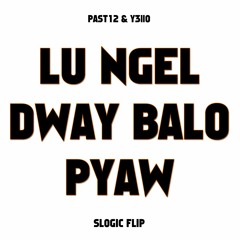 Past12 & Y3llo - Lu Ngel Dway Balo Pyaw (S Logic Flip)