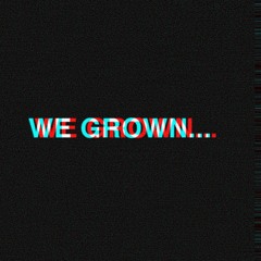 WE GROWN...