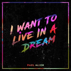 Paul Allen - I Want To Live In A Dream