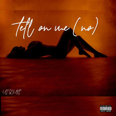 tell on me (no)