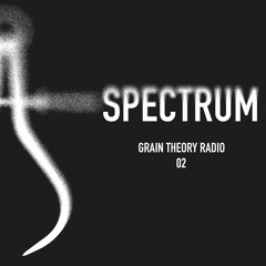 Grain Theory Radio Presents: Spectrum