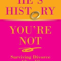 [PDF]⚡   EBOOK ⭐ He's History, You're Not: Surviving Divorce After 40