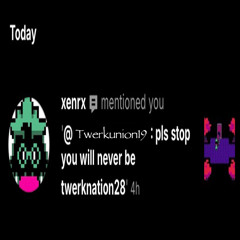 @xenrx 💬 mentioned you: '@Twerkunion19: pls stop you will never be twerknation28' #no 😂