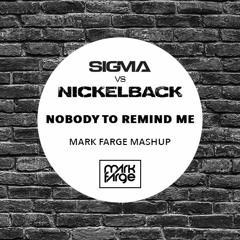 Sigma vs Nickelback - Nobody To Remind Me (Mark Farge Mashup) [FREE DOWNLOAD]