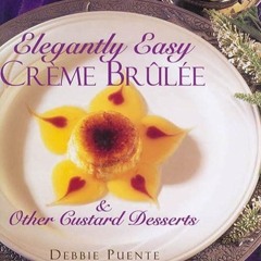 Free read✔ Elegantly Easy Creme Brulee : & Other Custard Desserts