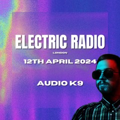 Audio K9 - Electric Radio (12.04.24) (Tech House Mix)