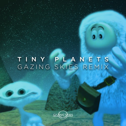 Tiny Planets (Gazing Skies Remix)