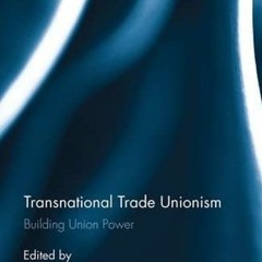 *! Transnational Trade Unionism, Building Union Power, Routledge Studies in Employment and Work