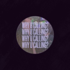 Why U Calling?